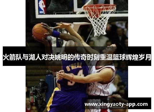 火箭队与湖人对决姚明的传奇时刻重温篮球辉煌岁月