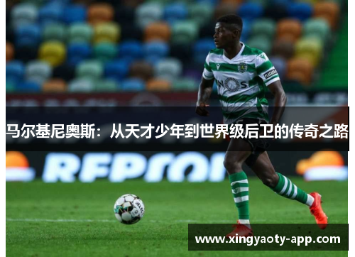 马尔基尼奥斯：从天才少年到世界级后卫的传奇之路